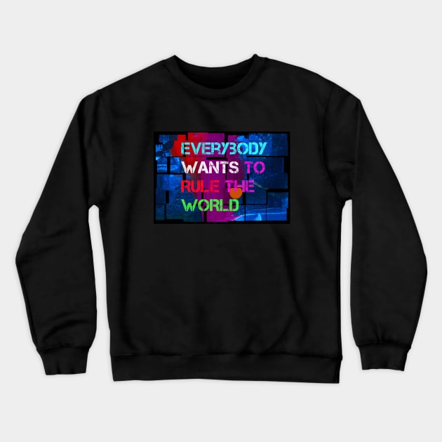 Everybody Wants to Rule the World t-shirt designs Crewneck Sweatshirt by LA Hatfield